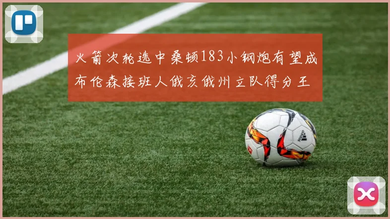 火箭次轮选中桑顿183小钢炮有望成布伦森接班人俄亥俄州立队得分王荣耀加身