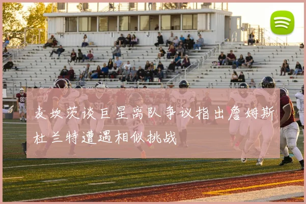 麦坎茨谈巨星离队争议指出詹姆斯杜兰特遭遇相似挑战