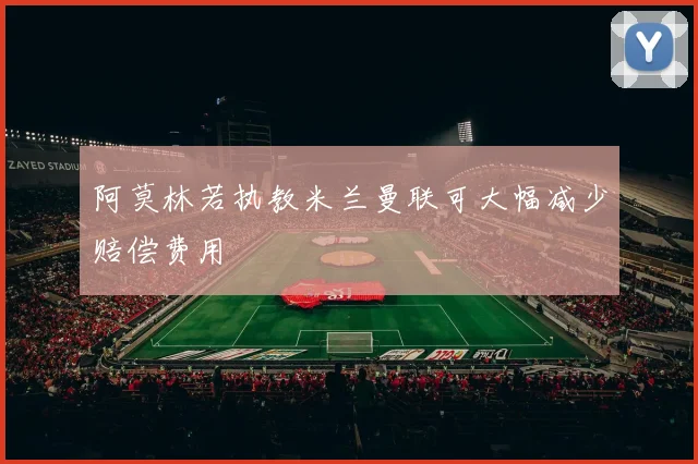 阿莫林若执教米兰曼联可大幅减少赔偿费用
