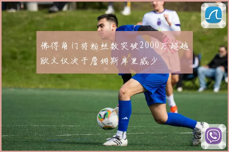 佛得角门将粉丝数突破2000万超越欧文仅次于詹姆斯库里威少